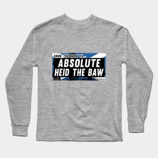 Scottish Insults / Chat Up Lines: Absolute Heid The Baw Long Sleeve T-Shirt